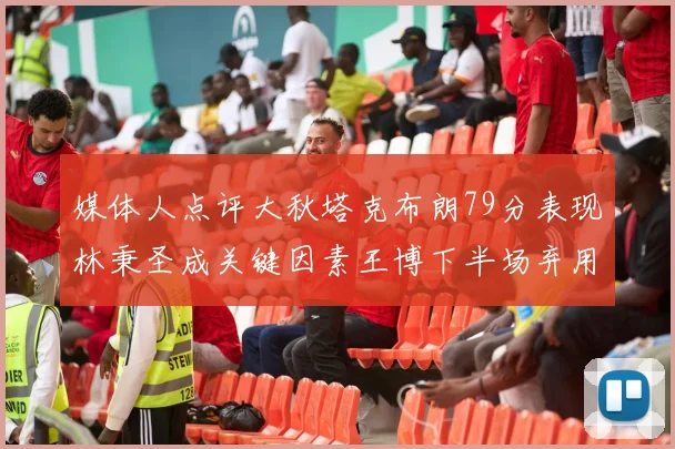 媒体人点评大秋塔克布朗79分表现林秉圣成关键因素王博下半场弃用孙铭徽引发热议